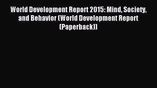 Read World Development Report 2015: Mind Society and Behavior (World Development Report (Paperback))