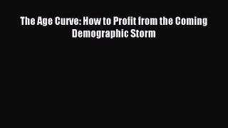 Read The Age Curve: How to Profit from the Coming Demographic Storm ebook textbooks