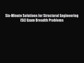 Read Book Six-Minute Solutions for Structural Engineering (SE) Exam Breadth Problems ebook