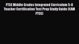 Read Book FTCE Middle Grades Integrated Curriculum 5-9 Teacher Certification Test Prep Study