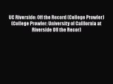 Read Book UC Riverside: Off the Record (College Prowler) (College Prowler: University of California