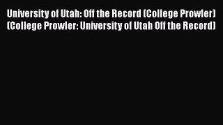Read Book University of Utah: Off the Record (College Prowler) (College Prowler: University