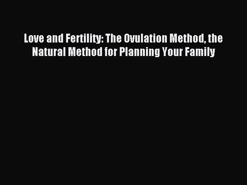 Read Love and Fertility: The Ovulation Method the Natural Method for Planning Your Family Ebook