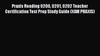 Read Book Praxis Reading 0200 0201 0202 Teacher Certification Test Prep Study Guide (XAM PRAXIS)