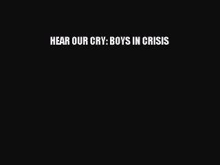 [PDF] HEAR OUR CRY: BOYS IN CRISIS [Read] Online