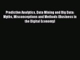 Download Predictive Analytics Data Mining and Big Data: Myths Misconceptions and Methods (Business