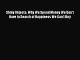 Read Shiny Objects: Why We Spend Money We Don't Have in Search of Happiness We Can't Buy Ebook