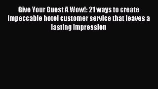 Read Give Your Guest A Wow!: 21 ways to create impeccable hotel customer service that leaves