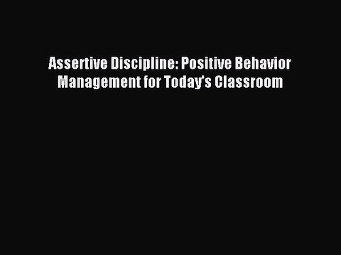 [Download] Assertive Discipline: Positive Behavior Management for Today's Classroom Ebook Free