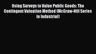 Read Using Surveys to Value Public Goods: The Contingent Valuation Method (McGraw-Hill Series