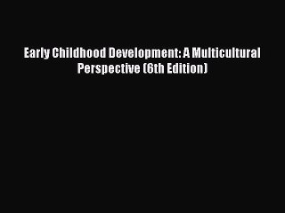 read now Early Childhood Development: A Multicultural Perspective (6th Edition)