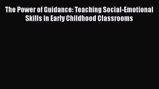 read here The Power of Guidance: Teaching Social-Emotional Skills in Early Childhood Classrooms