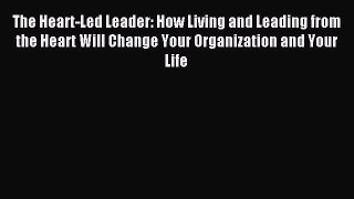 Popular book The Heart-Led Leader: How Living and Leading from the Heart Will Change Your Organization