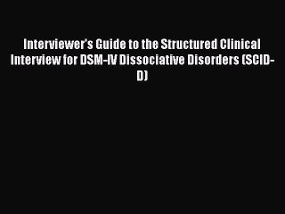 Read Interviewer's Guide to the Structured Clinical Interview for DSM-IV Dissociative Disorders