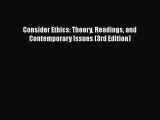 Read Book Consider Ethics: Theory Readings and Contemporary Issues (3rd Edition) E-Book Free
