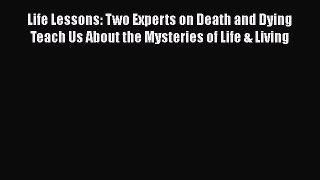 Read Book Life Lessons: Two Experts on Death and Dying Teach Us About the Mysteries of Life