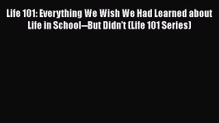 Read Book Life 101: Everything We Wish We Had Learned about Life in School--But Didn't (Life