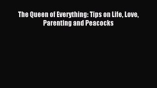 Download The Queen of Everything: Tips on Life Love Parenting and Peacocks Ebook Online