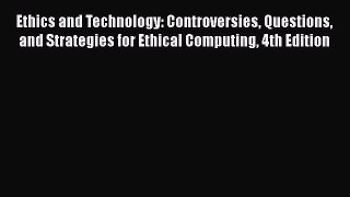 Read Book Ethics and Technology: Controversies Questions and Strategies for Ethical Computing
