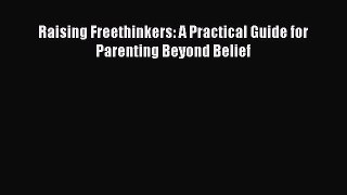 Read Book Raising Freethinkers: A Practical Guide for Parenting Beyond Belief E-Book Free
