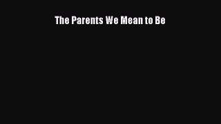 Read Book The Parents We Mean to Be ebook textbooks