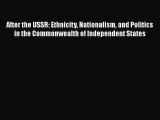 Read Book After the USSR: Ethnicity Nationalism and Politics in the Commonwealth of Independent
