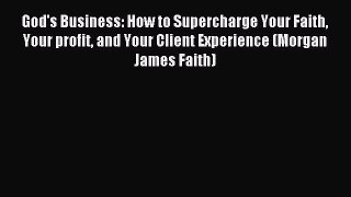 For you God's Business: How to Supercharge Your Faith Your profit and Your Client Experience