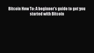 Read Bitcoin How To: A beginner's guide to get you started with Bitcoin E-Book Download
