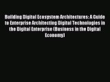 Popular book Building Digital Ecosystem Architectures: A Guide to Enterprise Architecting Digital