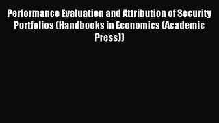 Enjoyed read Performance Evaluation and Attribution of Security Portfolios (Handbooks in Economics