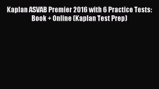 Read Kaplan ASVAB Premier 2016 with 6 Practice Tests: Book + Online (Kaplan Test Prep) Ebook