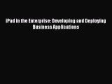 Read iPad in the Enterprise: Developing and Deploying Business Applications E-Book Download