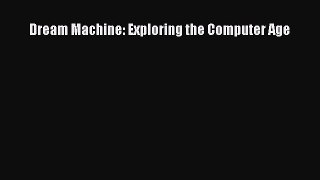 Read Dream Machine: Exploring the Computer Age ebook textbooks