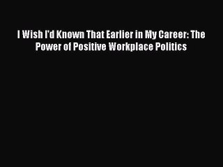 Enjoyed read I Wish I'd Known That Earlier in My Career: The Power of Positive Workplace Politics