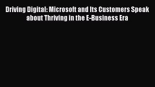 Read Driving Digital: Microsoft and Its Customers Speak about Thriving in the E-Business Era