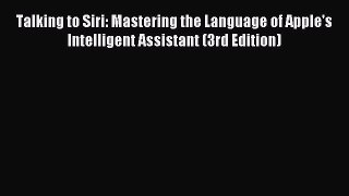 Read Talking to Siri: Mastering the Language of Apple's Intelligent Assistant (3rd Edition)