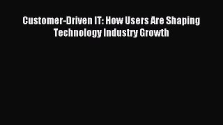 Read Customer-Driven IT: How Users Are Shaping Technology Industry Growth E-Book Free