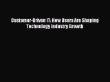 Read Customer-Driven IT: How Users Are Shaping Technology Industry Growth E-Book Free