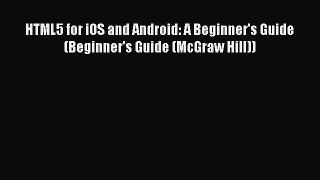 Download HTML5 for iOS and Android: A Beginner's Guide (Beginner's Guide (McGraw Hill)) ebook