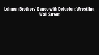 Popular book Lehman Brothers' Dance with Delusion: Wrestling Wall Street