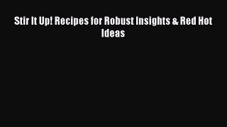 Download Stir It Up! Recipes for Robust Insights & Red Hot Ideas PDF Online