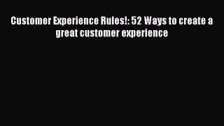 Read Customer Experience Rules!: 52 Ways to create a great customer experience E-Book Free