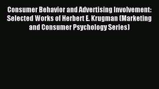 Read Consumer Behavior and Advertising Involvement: Selected Works of Herbert E. Krugman (Marketing