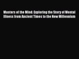 Read Masters of the Mind: Exploring the Story of Mental Illness from Ancient Times to the New