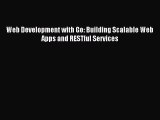 Read Web Development with Go: Building Scalable Web Apps and RESTful Services PDF Online