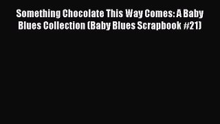 Read Something Chocolate This Way Comes: A Baby Blues Collection (Baby Blues Scrapbook #21)