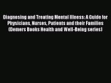 Read Diagnosing and Treating Mental Illness: A Guide for Physicians Nurses Patients and their
