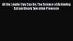 For you All the Leader You Can Be: The Science of Achieving Extraordinary Executive Presence