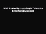 Enjoyed read I Work With Crabby Crappy People: Thriving in a Rotten Work Environment