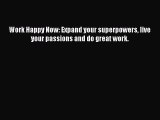 Enjoyed read Work Happy Now: Expand your superpowers live your passions and do great work.